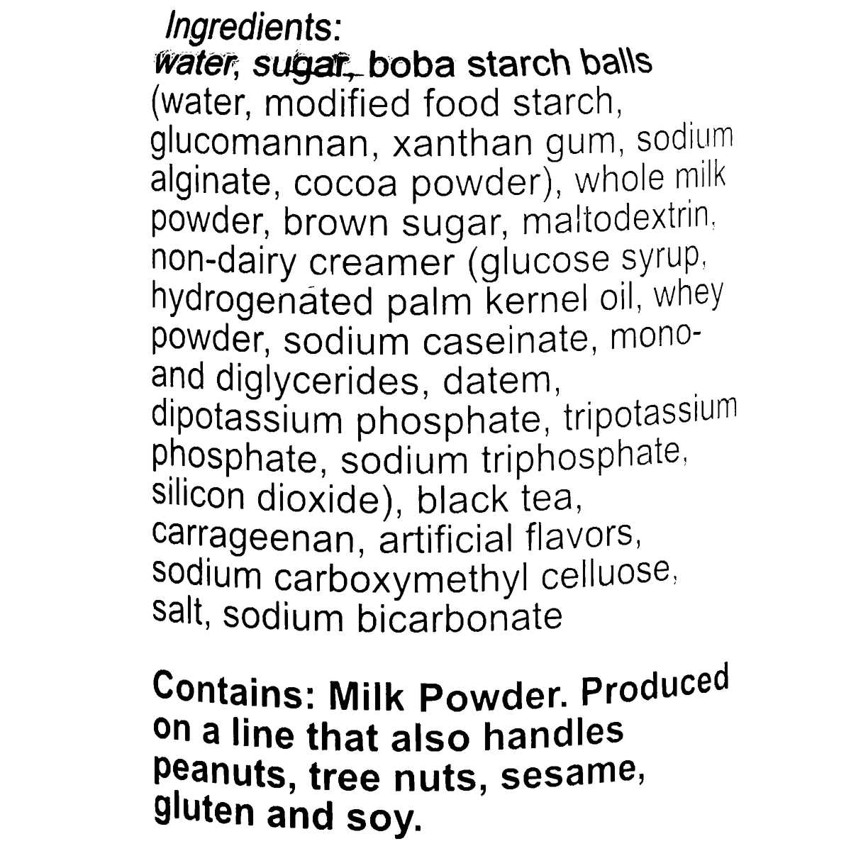 Ingredients contains milk powder and is produced on a line that also handles peanuts, tree nuts, sesame, gluten and soy