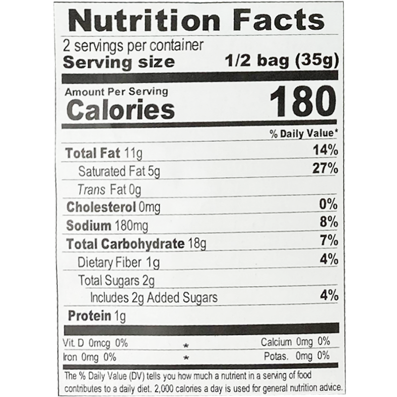 Each serving size of 1/2 bag (35g) contains 180 calories, 11g of total fat, 5g of saturated fat, 0g of trans fat, 0mg of cholesterol, 180mg of sodium, 18g of total carbohydrates, 1g of dietary fiber, 2g of total sugars including 2g of added sugars, and 1g of protein.