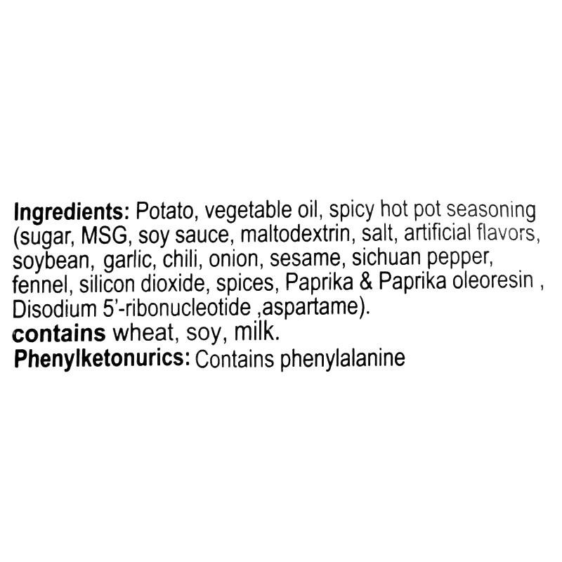 Potato, vegetable oil, spicy hot pot seasoning (sugar, MSG, soy sauce, maltodextrin, salt, artificial flavors, soybean, garlic, chili, onion, sesame, Sichuan pepper, fennel, silicon dioxide, spices, paprika &amp; paprika oleoresin, disodium 5&#39;-ribonucleotide, aspartame). Contains wheat, soy, and milk. Phenylketonurics: contains phenylalanine.