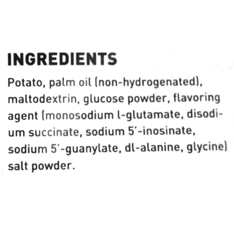 These potato chips are made from potatoes, non-hydrogenated palm oil, maltodextrin, glucose powder, and a flavoring agent that includes monosodium glutamate, disodium succinate, sodium 5&#39;-inosinate, sodium 5&#39;-guanylate, DL-alanine, glycine, and salt powder.